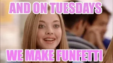 Funny And on Tuesdays We make funfetti
