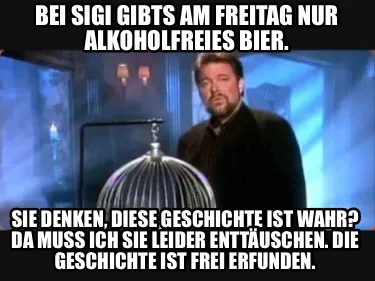 Funny Bei Sigi gibts am Freitag nur alkoholfreies Bier. Sie denken, diese Geschichte i