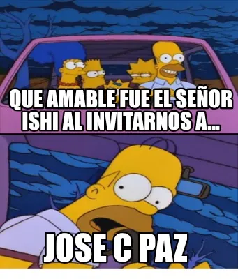 Funny Que amable fue el señor ishi al invitarnos a... JOSE C PAZ