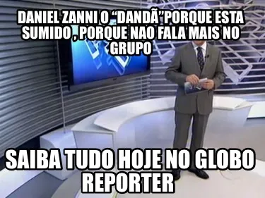 Daniel zanni o “Dandã”porque esta sumido , porque nao fala mais no grupo Sa