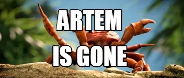 ARTEM IS GONE