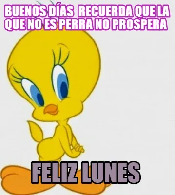 Buenos Das Recuerda Que La Que No Es Perra No Prospera Feliz Lunes