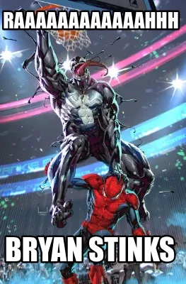 RAAAAAAAAAAAAHHH BRYAN STINKS