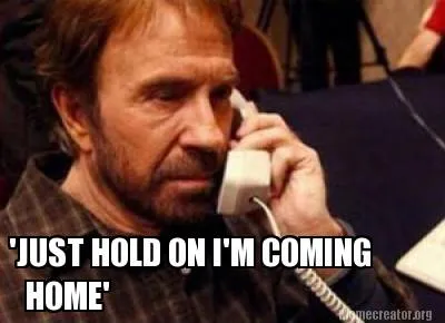 Funny 'JUST HOLD ON I'M COMING HOME'