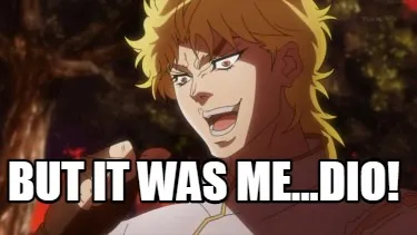 But it was me...DIO!