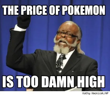 The price of pokemon Is too damn high