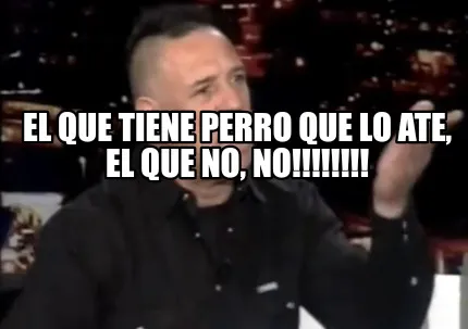 El que tiene perro que lo ate, el que no, no!!!!!!!!