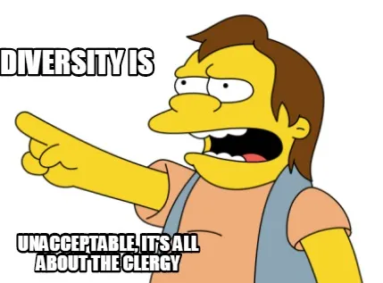 DIVERSITY IS UNACCEPTABLE, It's all about the Clergy