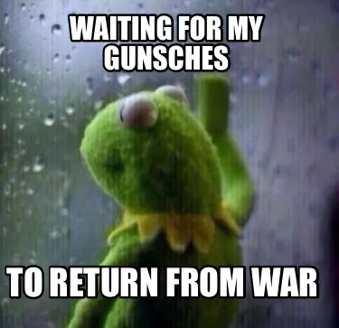 Funny Waiting for my Gunsches To return from war