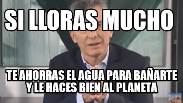 Funny Si lloras mucho Te ahorras el agua para bañarte y le haces bien al planeta