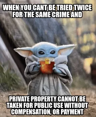 Funny when you cant be tried twice for the same crime and private property cannot be t