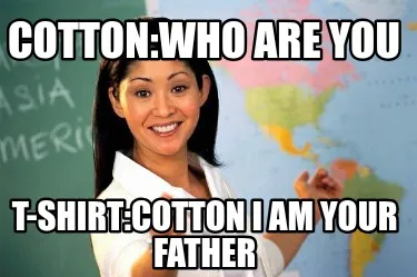 Cotton:who are you T-Shirt:Cotton I am your father