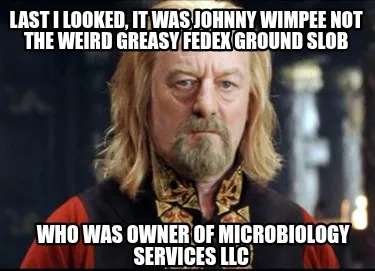 Last I looked, it was Johnny wimpee not the weird greasy FEDEX Ground slob Who w
