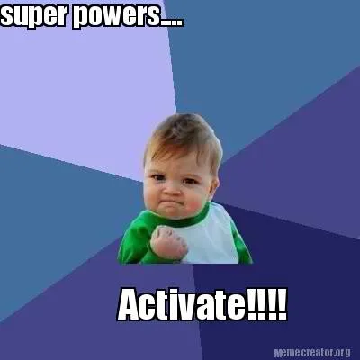 Super powers.... Activate!!!!