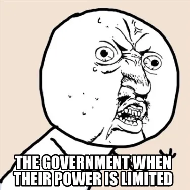 Funny The government when their power is limited
