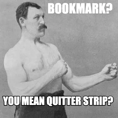 Funny Bookmark? You mean quitter strip?