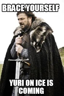 Brace yourself yuri on ice is coming
