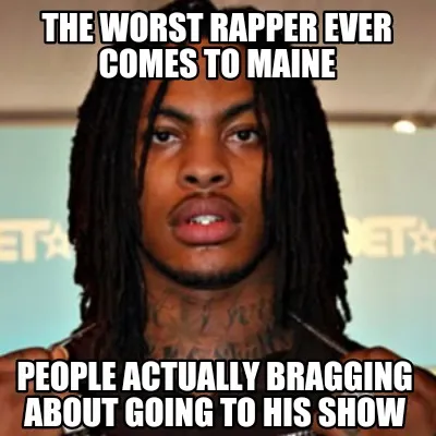 The worst rapper EVER comes to Maine People actually bragging about going to his