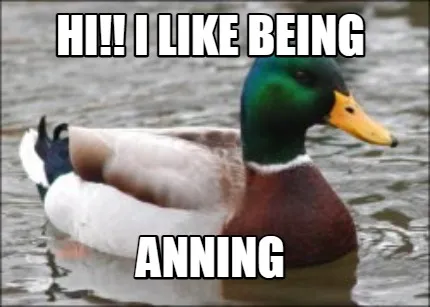 Funny hi!! i like being anning