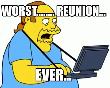 WORST…….. REUNION… EVER…
