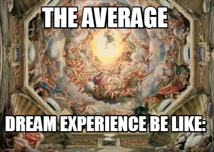 The average dream experience be like: