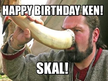 Happy Birthday Ken! SKAL!