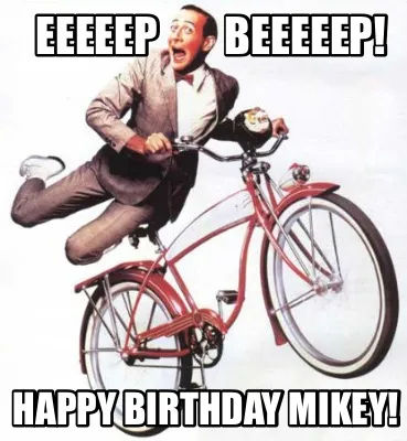 Funny Eeeeep beeeeep! Happy birthday Mikey!