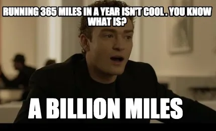 Running 365 miles in a year isn't cool . You know what is? A Billion Miles