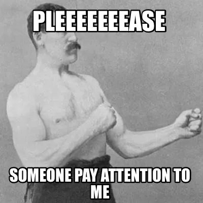 Funny PLEEEEEEEASE Someone pay attention to me