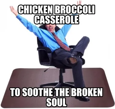 Funny Chicken Broccoli casserole To soothe the broken soul