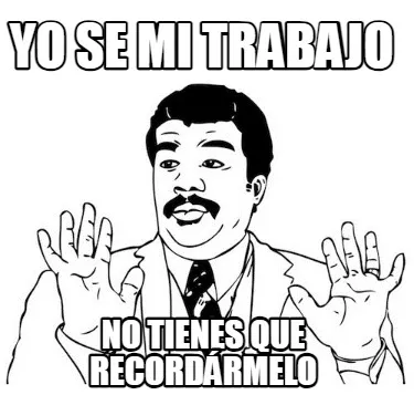 Yo se mi trabajo No tienes que recordármelo