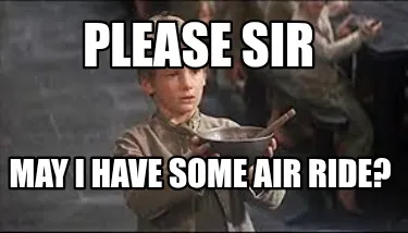 PLEASE SIR May i have some air ride?