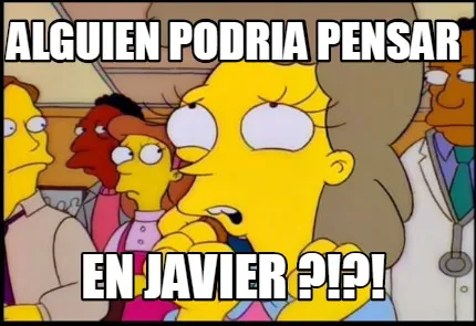 Alguien podria pensar en javier ?!?!