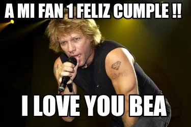 Funny A mi fan 1 Feliz Cumple !! I LOVE YOU BEA