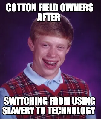 Funny cotton field owners after switching from using slavery to technology