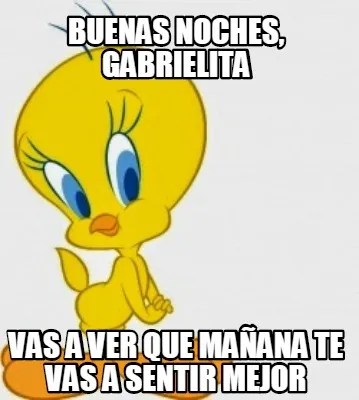 Buenas noches, Gabrielita Vas a ver que mañana te vas a sentir mejor