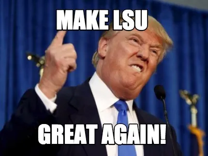 Make LSU Great again!
