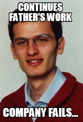 Funny continues father's work company fails...