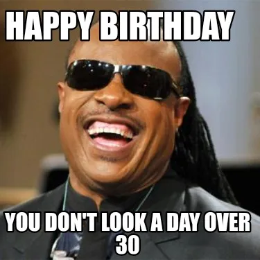 Funny Happy birthday You don't look a day over 30