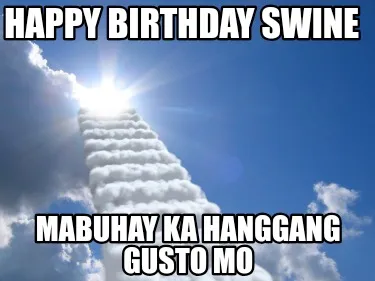 Happy birthday swine mabuhay ka hanggang gusto mo