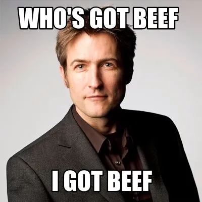 Funny Who's got beef I got beef