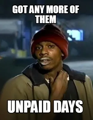 Got any more of them unpaid days