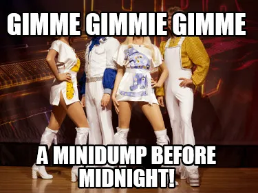 Gimme gimmie gimme a minidump before midnight!