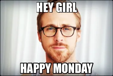 Funny Hey girl Happy monday