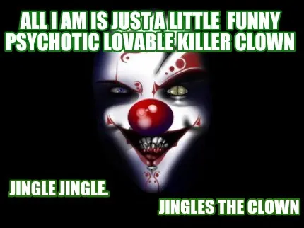 All I Am Is Just A Little Funny Psychotic Lovable Killer Clown Jingle Jingle. Ji