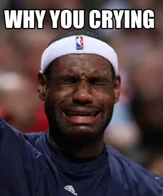 Why you crying