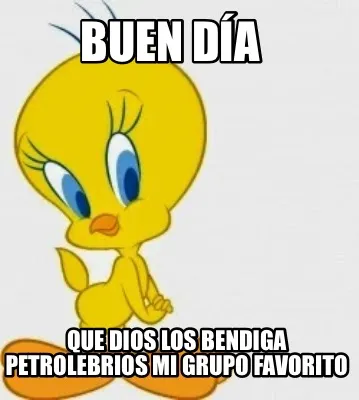 Buen día Que Dios los bendiga petrolebrios mi grupo favorito