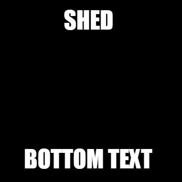 Shed Bottom text