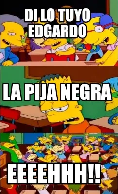 DI LO TUYO EDGARDO EEEEHHH!! LA PIJA NEGRA