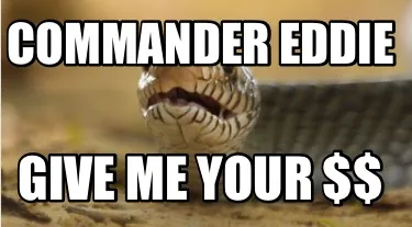Commander Eddie Give me your $$